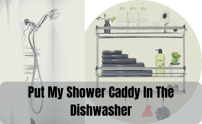 Can I Put My Shower Caddy In The Dishwasher?