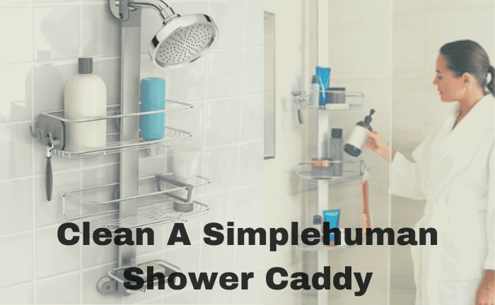 How To Clean A Simplehuman Shower Caddy: An Ultimate Guide