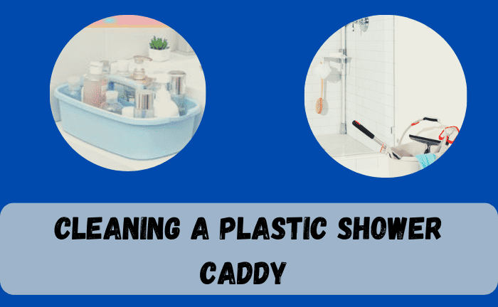 How Do You Clean A Plastic Shower Caddy?