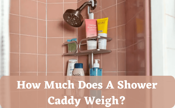 How Much Does A Shower Caddy Weigh?