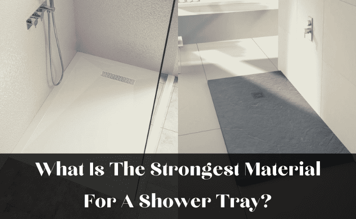 What Is The Strongest Material For A Shower Tray?